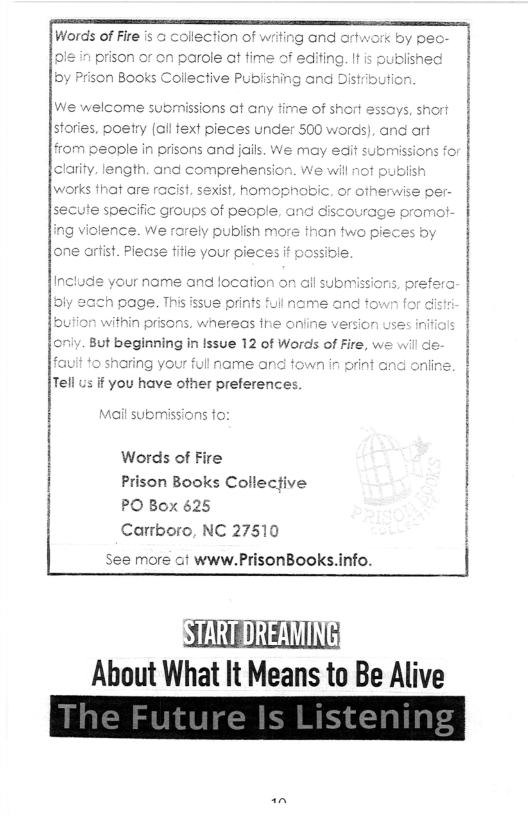 v. Bt beginning in Issue 12 of Words of Fire,  o sharing your full name and town in print  Tell s if you have other preferences.  Words of Fire Prison Books Collective PO Box 625  Carrboro, NC 27510  See more ot www.PrisonBooks.info.  BIART DREAMING] About What It Means to Be Alive 